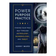 Coperta cărții Power, Purpose, Practice: Finding Your True Self Through Astrology, Numerology & Tarot