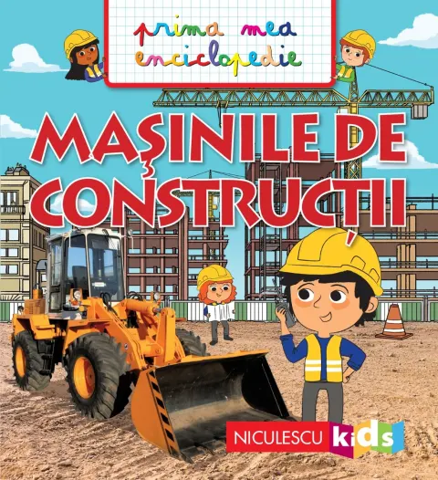 Coperta cărții MAȘINILE DE CONSTRUCȚII. Prima mea enciclopedie