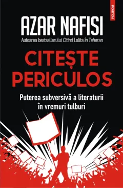 Coperta cărții Citește periculos. Puterea subversivă a literaturii în vremuri tulburi