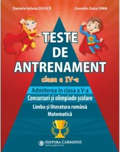 Coperta cărții Teste de antrenament. Clasa a IV-a. Admiterea in clasa a V-a. Concursuri si olimpiade scolare. Limba si literatura romana. Matematica