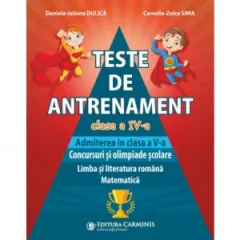 Coperta cărții Teste de antrenament. Clasa a IV-a. Admiterea in clasa a V-a. Concursuri si olimpiade scolare. Limba si literatura romana. Matematica