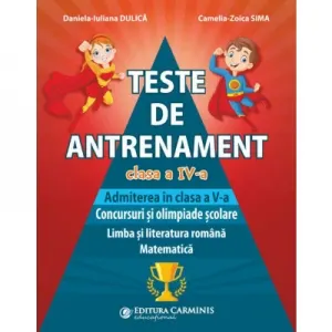 Coperta cărții Teste de antrenament. Clasa a IV-a. Admiterea in clasa a V-a. Concursuri si olimpiade scolare. Limba si literatura romana. Matematica