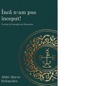 Coperta cărții Inca n-am pus inceput! Cuvant la Liturghia de Duminica
