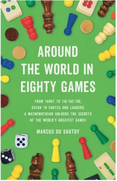 Coperta cărții Around the world in eighty games: from tarot to tic-tac-toe, catan to snakes and ladders, a mathematician unlocks the secrets of the world's greatest games