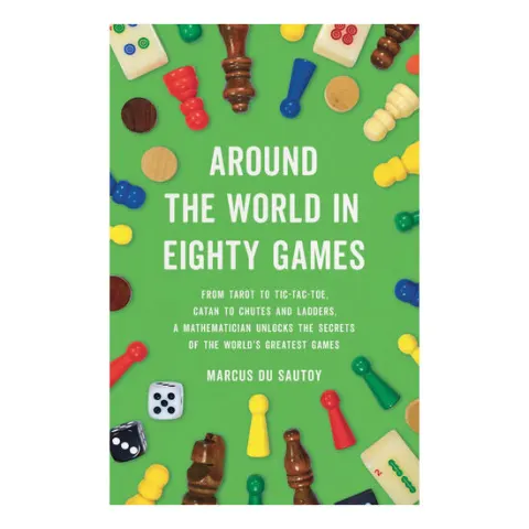 Coperta cărții Around the world in eighty games: from tarot to tic-tac-toe, catan to snakes and ladders, a mathematician unlocks the secrets of the world's greatest games