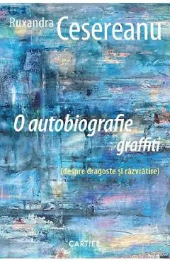 Coperta cărții O autobiografie graffiti (despre dragoste si razvratire)