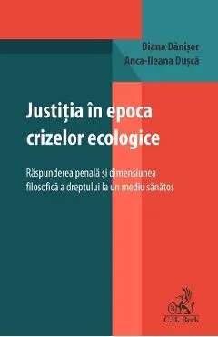 Coperta cărții Justitia in epoca crizelor ecologice - Diana Danisor, Anca-Ileana Dusca