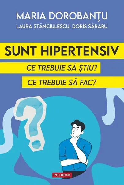 Coperta cărții Sunt hipertensiv. Ce trebuie sa stiu? Ce trebuie sa fac? - Maria Dorobantu , Laura Stanciulescu, Doris Sararu