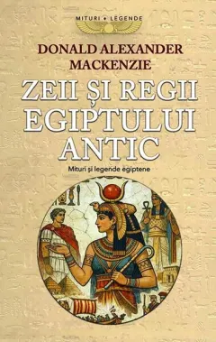 Coperta cărții Zeii si Regii Egiptului Antic. Mituri si legende egiptene