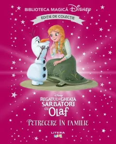 Coperta cărții Regatul de gheata. Sarbatori cu Olaf. Petrecere in familie. Disney. Biblioteca magica. Editie de colectie