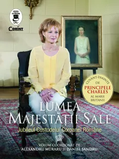 Coperta cărții Lumea Majestății Sale. Jubileul Custodelui Coroanei Române