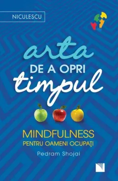 Coperta cărții Arta de a opri timpul. Mindfulness pentru oameni ocupați