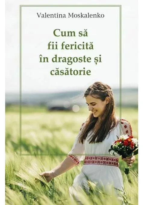 Coperta cărții Cum sa fii fericita in dragoste si casatorie