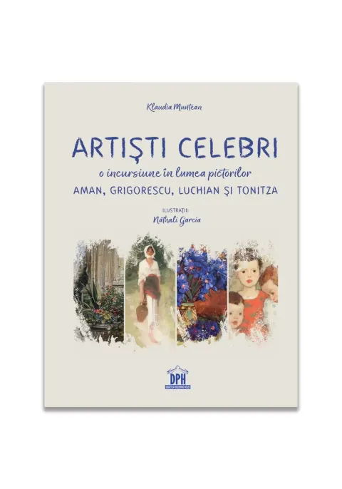 Coperta cărții Artisti celebri. O incursiune in lumea pictorilor Aman, Grigorescu, Luchian si Tonitza