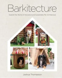 Coperta cărții Barkitecture Explore the World of Innovative and Sustainable Pet Architecture