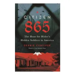 Coperta cărții Citizen 865: The Hunt for Hitler's Hidden Soldiers in America, Debbie Cenziper