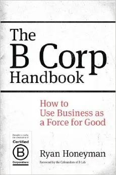 Coperta cărții The B Corp Handbook: How to Use Business as a Force for Good