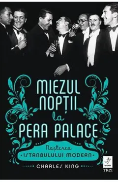 Coperta cărții Miezul noptii la Pera Palace. Nasterea Istanbulului modern