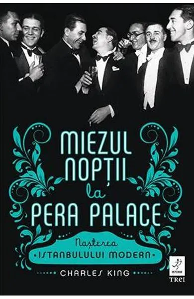 Coperta cărții Miezul noptii la Pera Palace. Nasterea Istanbulului modern
