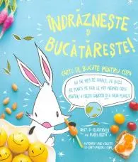 Coperta cărții Indrazneste si bucatareste! Carte de bucate pentru copii. 60 de retete simple, pe baza de plante pe care le pot prepara copiii pentru a creste sanatosi si a salva planeta