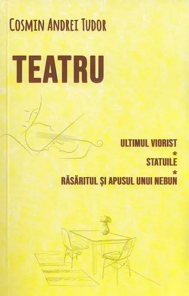 Coperta cărții Teatru. Ultimul viorist, Statuile, Răsăritul și apusul unui nebun