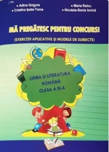 Coperta cărții Ma pregatesc pentru concurs! Exercitii aplicate si modele de subiecte. Limba romana clasa a III-a