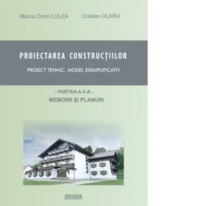 Coperta cărții Proiectarea constructiilor. Proiect tehnic - model exemplificativ. Partea 2 - memorii si planuri