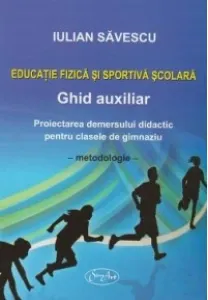 Coperta cărții Educatie fizica si sportiva scolara - Ghid auxiliar. Proiectarea demersului didactic pentru clasele de gimnaziu (V-VIII) - Metodologie
