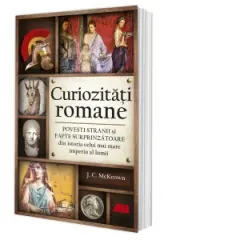 Coperta cărții Curiozitati romane. Povesti stranii si fapte surprinzatoare din istoria celui mai mare imperiu al lumii