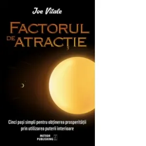 Coperta cărții Factorul de atractie. Cinci pasi simpli pentru obtinerea prosperitatii prin utilizarea puterii interioare