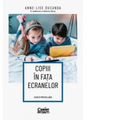 Coperta cărții Copiii in fata ecranelor. Cum ii protejam