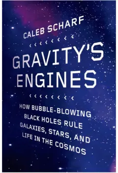 Coperta cărții Gravity's Engines How Bubble-Blowing Black Holes Rule Galaxies, Stars, and Life in the Cosmos