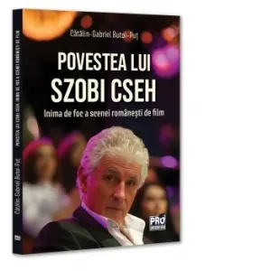 Coperta cărții Povestea lui Szobi Cseh. Inima de foc a scenei romanesti de film