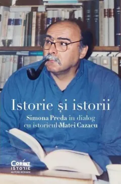 Coperta cărții Istorie si istorii. Simona Preda in dialog cu istoricul Matei Cazacu - Matei Cazacu, Simona Preda