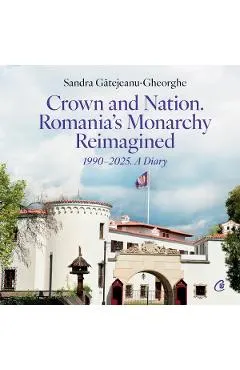 Coperta cărții Crown and Nation. Romania's Monarchy Reimagined 1990-2025. A Diary