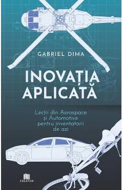 Coperta cărții Inovatia aplicata. Lectii din aerospace si automotive pentru inventatorii de azi