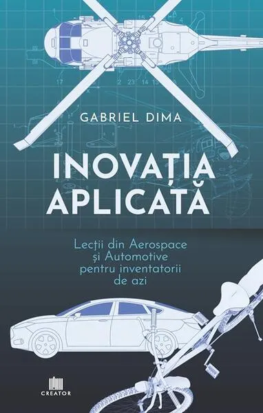 Coperta cărții Inovatia aplicata. Lectii din aerospace si automotive pentru inventatorii de azi