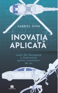 Coperta cărții Inovatia aplicata. Lectii din aerospace si automotive pentru inventatorii de azi