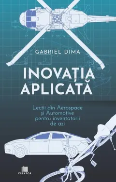 Coperta cărții Inovatia aplicata. Lectii din aerospace si automotive pentru inventatorii de azi