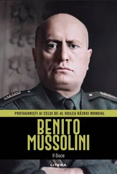Coperta cărții Benito Mussolini. Volumul 8. Protagonisti ai celui de-al Doilea Razboi Mondial
