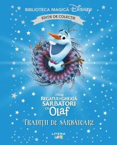 Coperta cărții Regatul de gheata. Sarbatori cu Olaf. Traditii de sarbatoare. Disney. Biblioteca magica. Editie de colectie