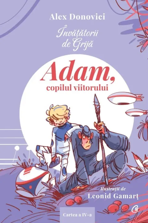 Coperta cărții Invatatorii de Grija. Adam, copilul viitorului. Cartea a IV-a