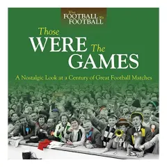 Coperta cărții Those Were The Games A Nostalgic Look At A Century Of Great Football Matches