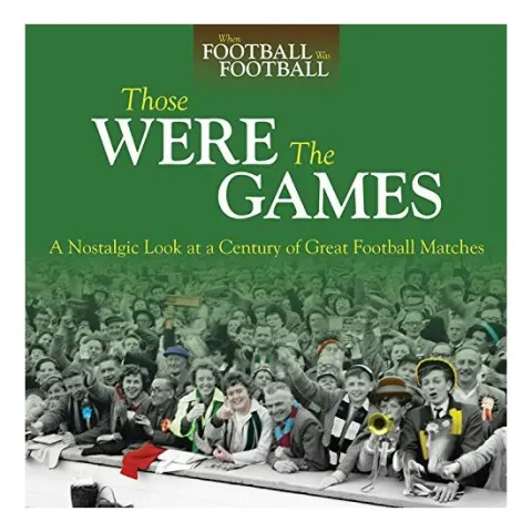Coperta cărții Those Were The Games A Nostalgic Look At A Century Of Great Football Matches
