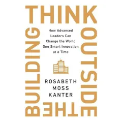 Coperta cărții Think Outside the Building, Rosabeth Moss Kanter