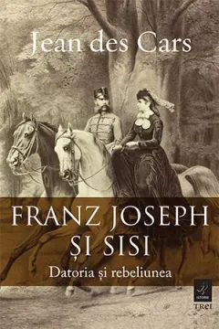 Coperta cărții Franz Joseph și Sisi. Datoria și rebeliunea