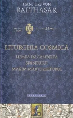 Coperta cărții Liturghia cosmică. Lumea în gândirea Sfântului Maxim Mărturisitorul
