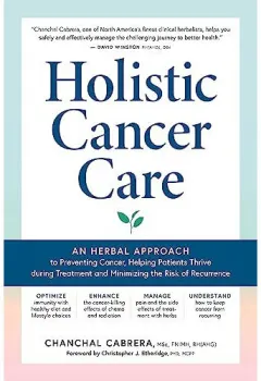 Coperta cărții Holistic cancer care: an herbal approach to reducing cancer risk, helping patients thrive during treatment, and minimizing recurrence