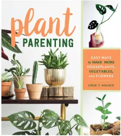 Coperta cărții Plant parenting: easy ways to make more houseplants, vegetables, and flowers