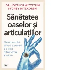 Coperta cărții Sanatatea oaselor si articulatiilor. Planul complet pentru a preveni si a trata osteoporoza si artrita